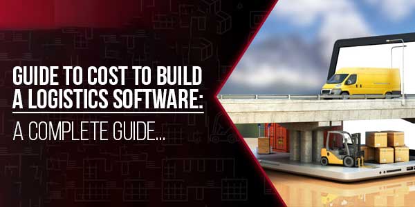 Guide-To-Cost-To-Build-A-Logistics-Software-A-Complete-Guide