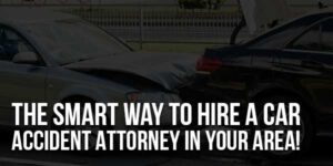 The-Smart-Way-To-Hire-A-Car-Accident-Attorney-In-Your-Area!