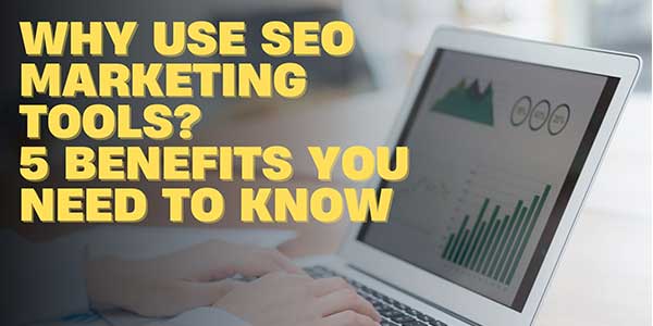 Why-Use-SEO-Marketing-Tools-5-Benefits-You-Need-to-Know