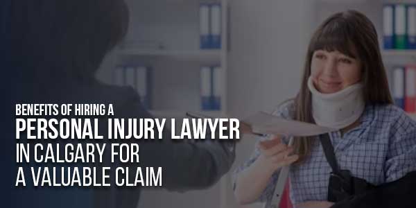 Benefits-Of-Hiring-A-Personal-Injury-Lawyer-In-Calgary-For-A-Valuable-Claim