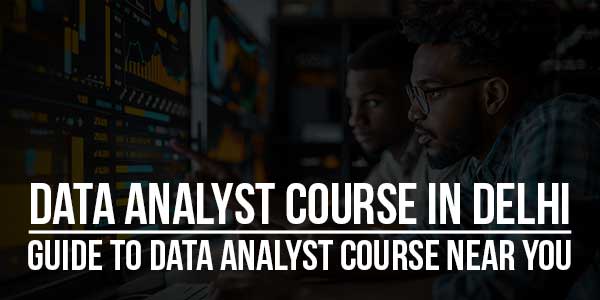Data-Analyst-Course-In-Delhi---Guide-To-Data-Analyst-Course-Near-You
