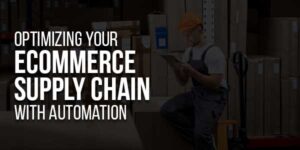 Optimizing-Your-Ecommerce-Supply-Chain-With-Automation
