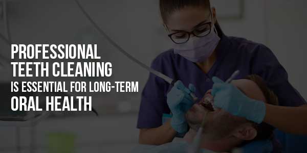Professional-Teeth-Cleaning-Is-Essential-For-Long-Term-Oral-Health