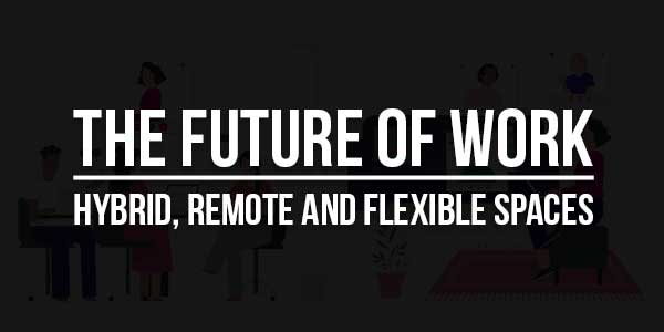 The-Future-Of-Work-Hybrid-Remote-and-Flexible-Spaces