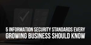 5-Information-Security-Standards-Every-Growing-Business-Should-Know