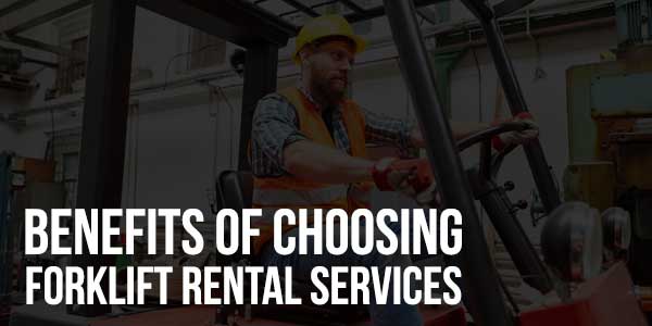 Benefits-Of-Choosing-Forklift-Rental-Services