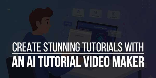 Create-Stunning-Tutorials-With-An-AI-Tutorial-Video-Maker
