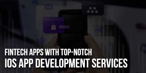Fintech-Apps-With-Top-Notch-iOS-App-Development-Services