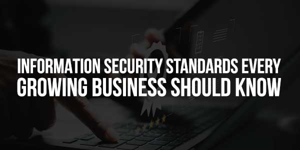 Information-Security-Standards-Every-Growing-Business-Should-Know