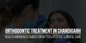 Orthodontic-Treatment-In-Chandigarh-–-Health-Awareness-Guides-For-Better-Lifestyle-&-Dental-Care