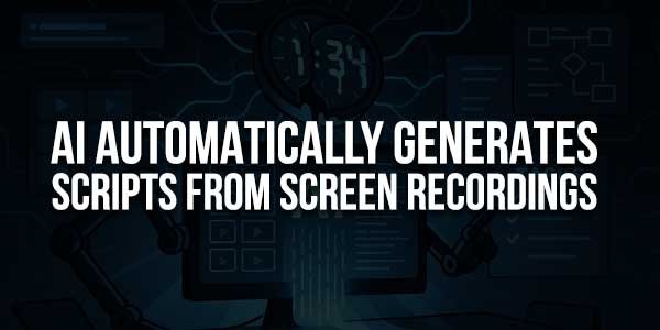 aI-Automatically-Generates-Scripts-From-Screen-Recordings