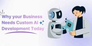 Why-Your-Business-Needs-Custom-AI-Development-Today