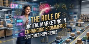 The-Role-Of-Digital-Marketing-In-Enhancing-Ecommerce-Customer-Experience