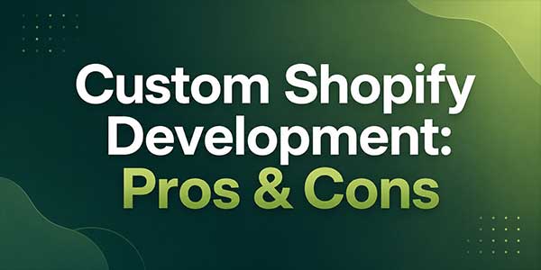 Custom-Shopify-Themes-Pros-And-Cons