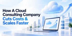 How-A-Cloud-Consulting-Company-Cuts-Costs-&-Scales-Faster